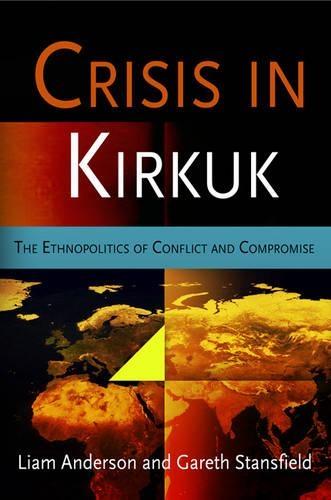 Crisis in Kirkuk: The Ethnopolitics of Conflict and Compromise
