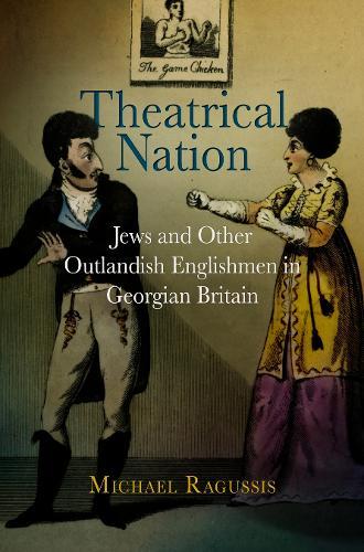 Theatrical Nation: Jews and Other Outlandish Englishmen in Georgian Britain