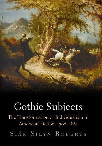 Gothic Subjects: The Transformation of Individualism in American Fiction, 179-1861