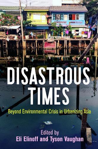 Disastrous Times: Beyond Environmental Crisis in Urbanizing Asia