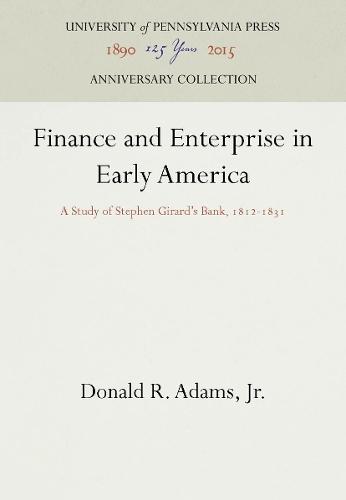 Finance and Enterprise in Early America: A Study of Stephen Girard's Bank, 1812-1831