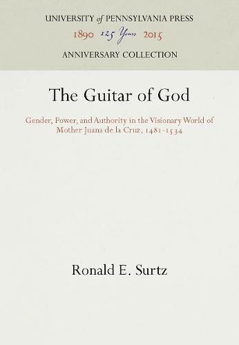 The Guitar of God: Gender, Power, and Authority in the Visionary World of Mother Juana De La Cruz, 1481-1534