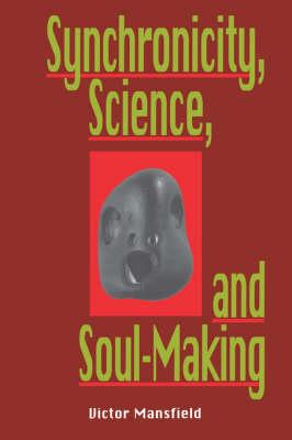 Synchronicity, Science, and Soulmaking: Understanding Jungian Syncronicity Through Physics, Buddhism, and Philosphy