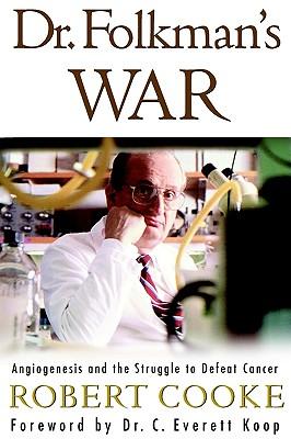 Dr. Folkman's War: Angiogenesis and the Struggle to Defeat Cancer