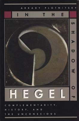 In the Shadow of Hegel: Complementarity, History and the Unconscious