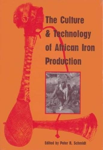 The Culture and Technology of African Iron Production