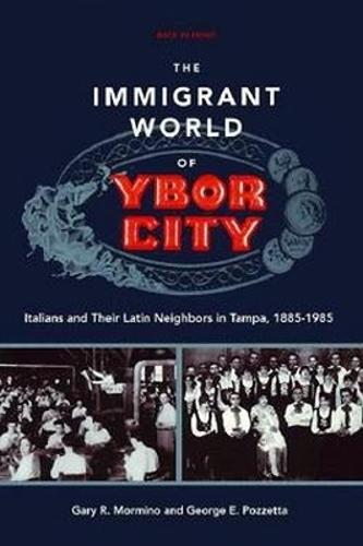 The Immigrant World of Ybor City: Italians and Their Latin Neighbors in Tampa, 1885-1985