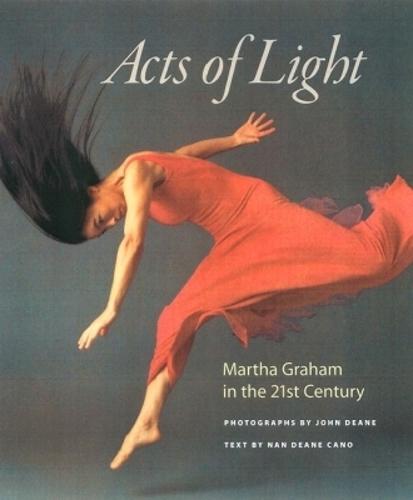 Acts of Light: Martha Graham in the Twenty-first Century