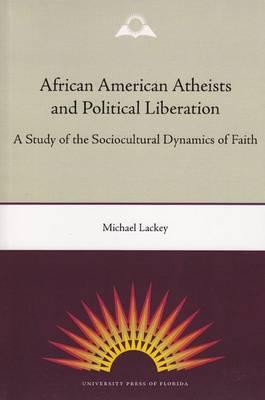 African American Atheists and Political Liberation: A Study of the Sociocultural Dynamics of Faith