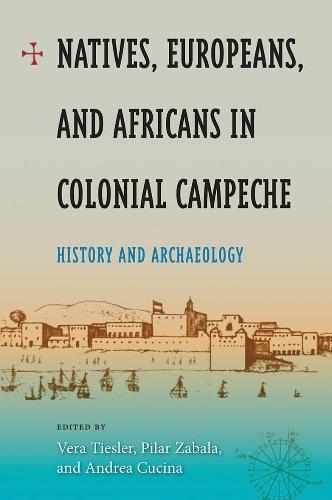 Natives, Europeans and Africans in Colonial Campeche: History and Archaeology