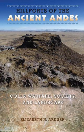 Hillforts of the Ancient Andes: Colla Warfare, Society and Landscape