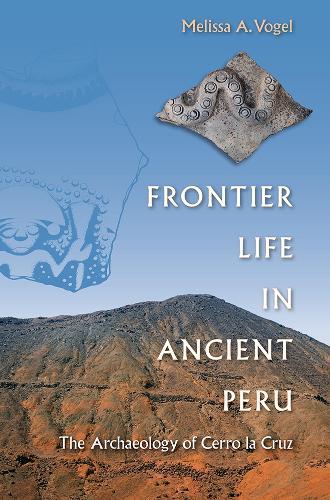 Frontier Life in Ancient Peru: The Archaeology of Cerro La Cruz