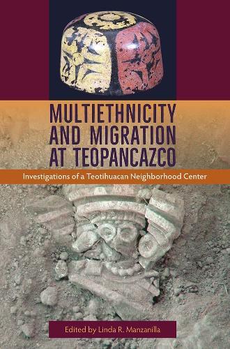 Multiethnicity and Migration at Teopancazco: Investigations of a Teotihuacan Neighborhood Center