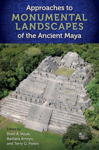 Approaches to Monumental Landscapes of the Ancient Maya