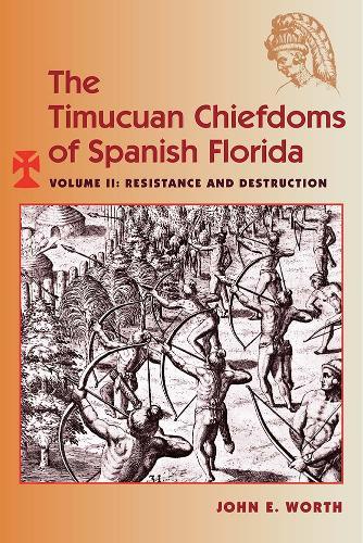 The Timucuan Chiefdoms of Spanish Florida: Volume II: Resistance and Destruction
