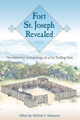 Fort St. Joseph Revealed: The Historical Archaeology of a Fur Trading Post
