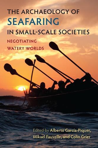 The Archaeology of Seafaring in Small-Scale Societies: Negotiating Watery Worlds