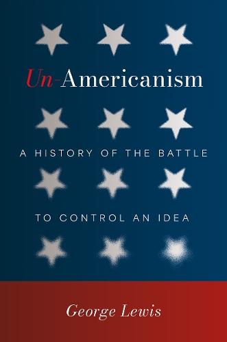 Un-Americanism: A History of the Battle to Control an Idea