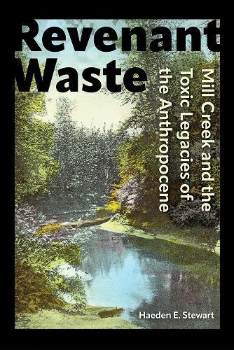 Revenant Waste: Mill Creek and the Toxic Legacies of the Anthropocene