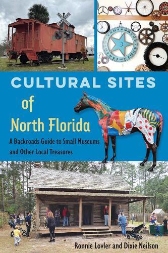Cultural Sites of North Florida: A Backroads Guide to Small Museums and Other Local Treasures