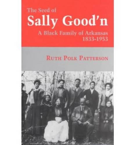 The Seed Of Sally Good'n: A Black Family of Arkansas, 1833-1953