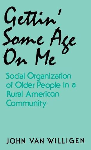 Gettin' Some Age on Me: Social Organization of Older People in a Rural American Community