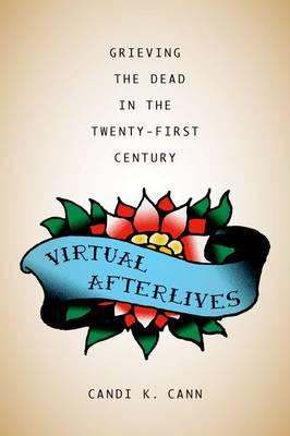 Virtual Afterlives: Grieving the Dead in the Twenty-First Century