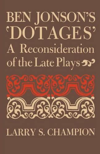 Ben Jonson's 'Dotages': A Reconsideration of the Late Plays
