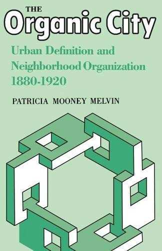 The Organic City: Urban Definition and Neighborhood Organization 1880-1920