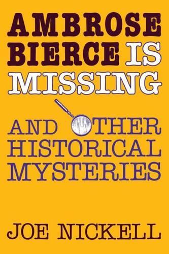 Ambrose Bierce is Missing: And Other Historical Mysteries