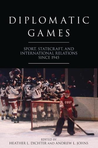 Diplomatic Games: Sport, Statecraft, and International Relations since 1945