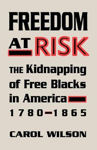 Freedom at Risk: The Kidnapping of Free Blacks in America, 1780-1865