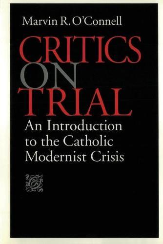 Critics on Trial: An Introduction to the Catholic Modernist Crisis