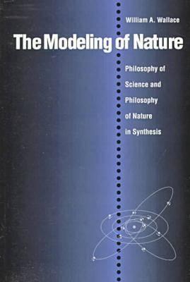 The Modeling of Nature: Philosophy of Science and the Philosophy of Nature in Synthesis