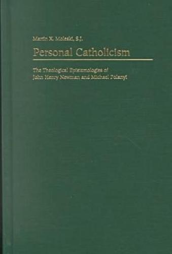Personal Catholicism: The Theological Epistemologies of John Henry Newman and Michael Polanyi