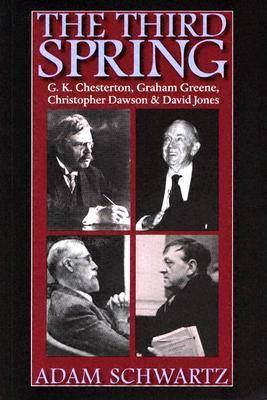 The Third Spring: G.K. Chesterton, Graham Greene, Christopher Dawson and David Jones