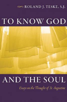 To Know God and the Soul: Essays on the Thought of St. Augustine