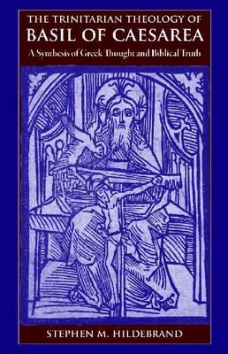 The Trinitarian Theology of Basil of Caesarea: A Synthesis of Greek Thought and Biblical Truth