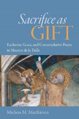 Sacrifice As Gift: Eucharist, Grace, and Contemplative Prayer in Maurice De La Taille