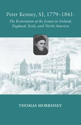 Peter Kenney, SJ, 1779–1841: The Restoration of the Jesuits in Ireland, England, Sicily, and North America