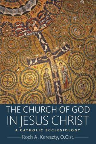 The Church of God in Jesus Christ: A Catholic Ecclesiology