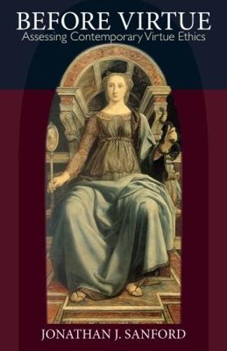 Before Virtue: Assessing Contemporary Virtue Ethics