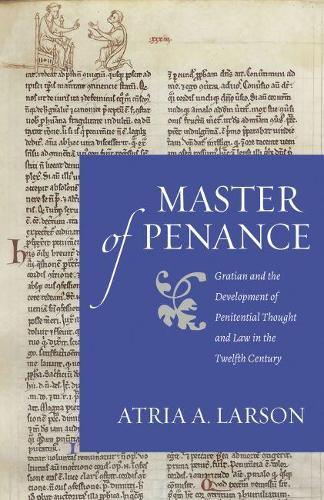 Master of Penance: Gratian and the Development of Penitential Thought and Law in the Twelfth Century