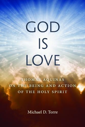 God Is Love: Thomas Aquinas on the Being and Action of the Holy Spirit