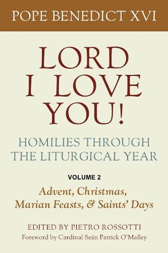 Lord I Love You! Homilies Through the Liturgical Year: Volume 2: Advent, Christmas, Marian Feasts, and Saints' Days