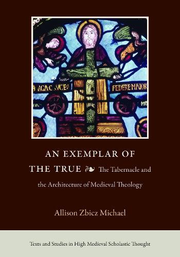 An Exemplar of the True: The Tabernacle and the Architecture of Medieval Theology