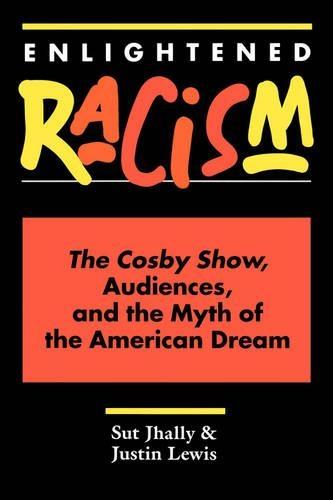 Enlightened Racism: The Cosby Show, Audiences, And The Myth Of The American Dream