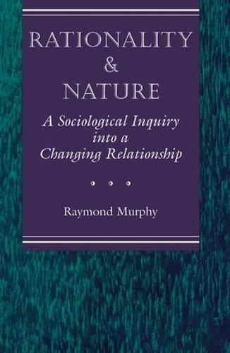 Rationality And Nature: A Sociological Inquiry Into A Changing Relationship