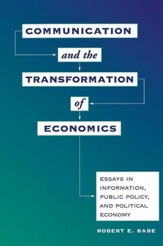 Communication And The Transformation Of Economics: Essays In Information, Public Policy, And Political Economy