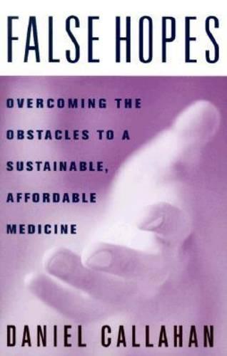 False Hopes: Overcoming the Obstacles to a Sustainable, Affordable Medicine